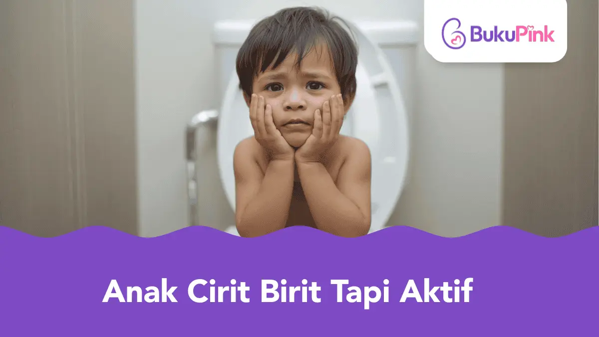 anak cirit birit tapi aktif