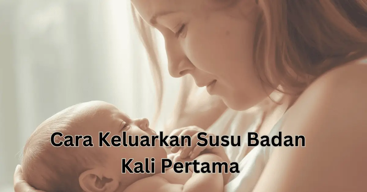cara keluarkan susu badan kali pertama